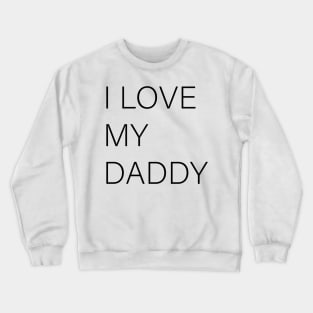 I LOVE MY DADDY Crewneck Sweatshirt